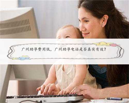 广州助孕费用低，广州助孕电话是否真实有效？