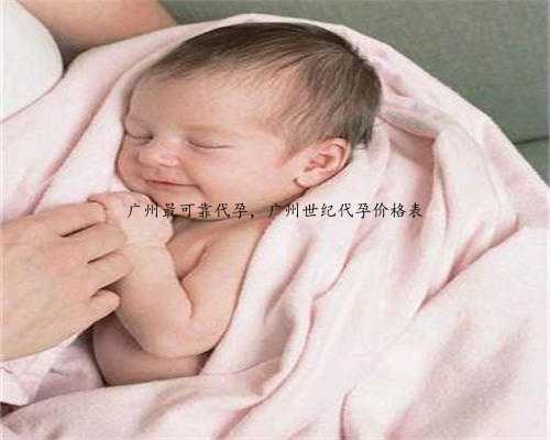 广州最可靠代孕，广州世纪代孕价格表